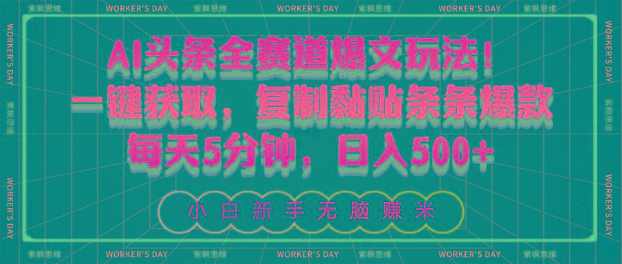 AI头条全赛道爆文玩法！一键获取，复制黏贴条条爆款，每天5分钟，日入500+-Ai创业网