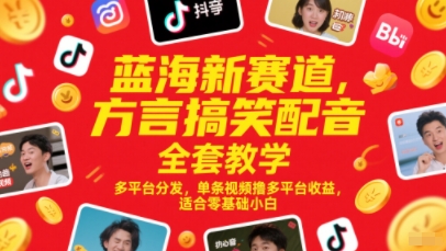 蓝海新赛道，方言搞笑配音全套教学，多平台分发，单条视频撸多平台收益，适合零基础小白-Ai创业网