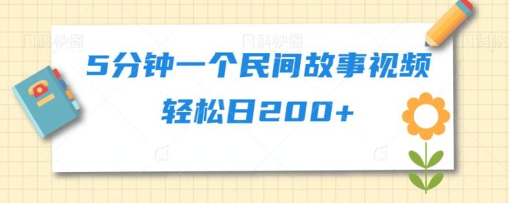 5分钟一个民间故事视频轻松日200+-Ai创业网