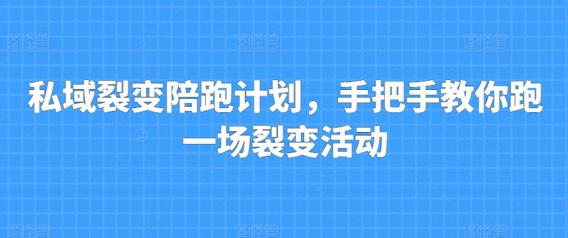 私域裂变陪跑计划，手把手教你跑一场裂变活动-Ai创业网