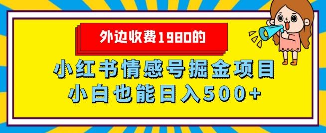 外边收费1980的，小红书情感号掘金项目，小白轻松日入500+-Ai创业网