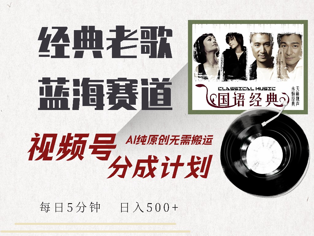 视频号经典老歌赛道，靠视频号分成计划收益拿到手软，AI纯原创、无脑搬...-Ai创业网