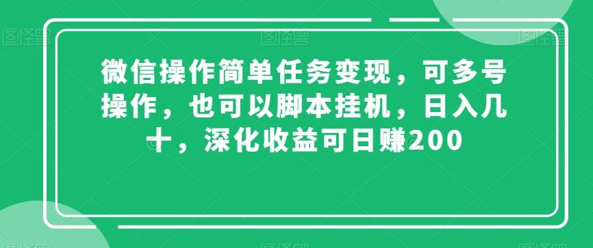 微信操作简单任务变现，可多号操作，也可以脚本挂机，日入几十，深化收益可日赚200【揭秘】-Ai创业网