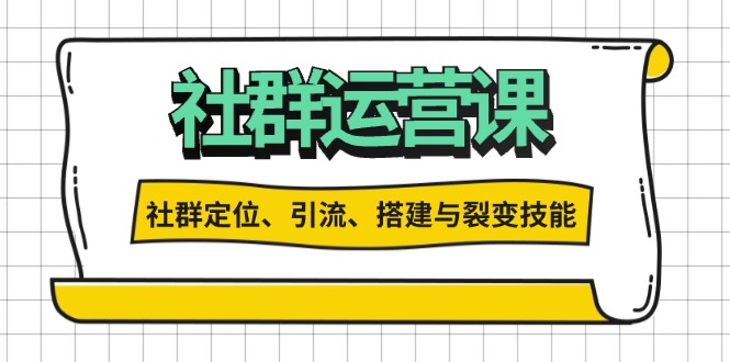 社群运营打卡计划：解锁社群定位、引流、搭建与裂变技能-Ai创业网