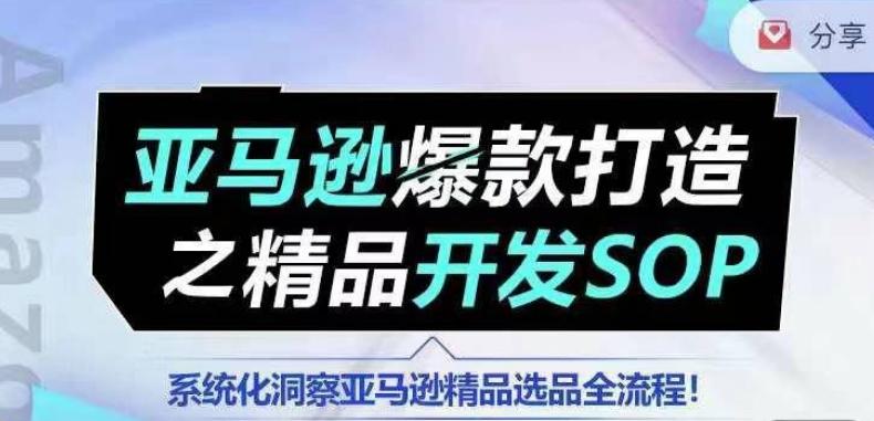 【训练营】亚马逊爆款打造之精品开发SOP，系统化洞察亚马逊精品选品全流程-Ai创业网