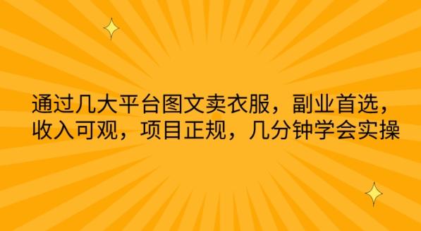 通过几大平台图文卖衣服，副业首选，收入可观，项目正规，几分钟学会实操【揭秘】-Ai创业网