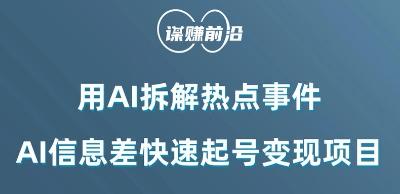 利用AI拆解热点事件，AI信息差快速起号变现项目-Ai创业网