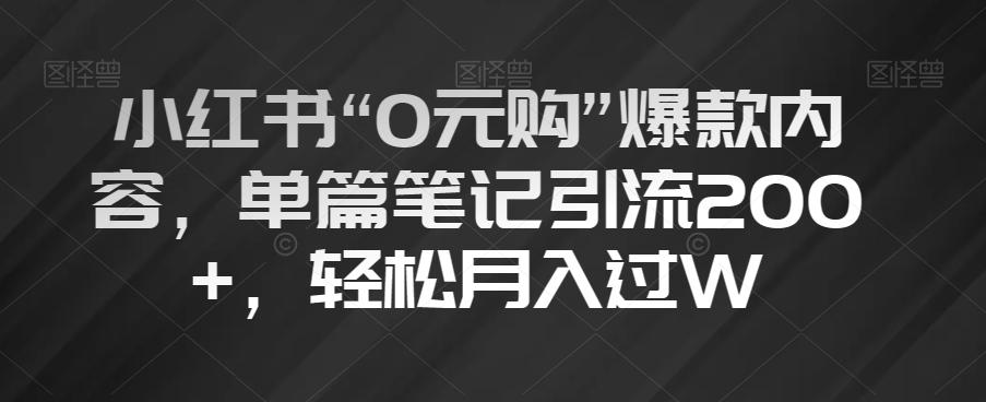 小红书“0元购”爆款内容，单篇笔记引流200+，轻松月入过W【揭秘】-Ai创业网