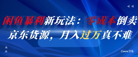 闲鱼暴利新玩法：零成本倒卖京东货源，月入过1W真不难-Ai创业网