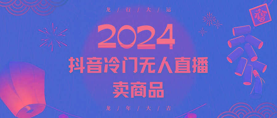 2024抖音冷门电商无人直播，流量大，转换高，日入2000+小白轻松上手-Ai创业网