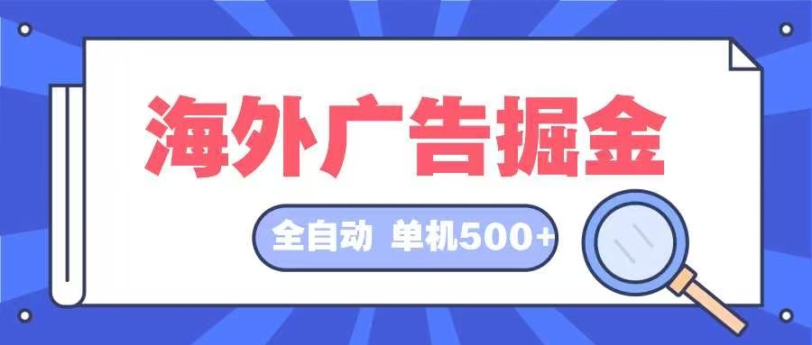 海外广告掘金  日入500+ 全自动挂机项目 长久稳定-Ai创业网