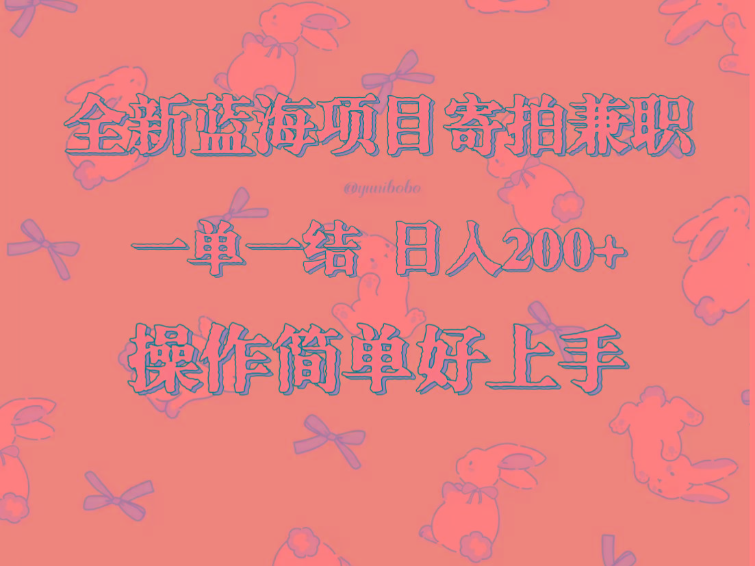 全新蓝海项目寄拍兼职，日入200+，操作简单好上手。-Ai创业网