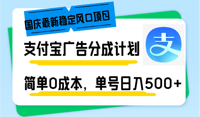 国庆最新稳定风口项目，支付宝广告分成计划，简单0成本，单号日入500+-Ai创业网
