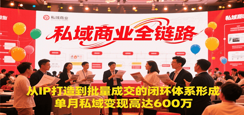 私域商业全链路，从IP打造到批量成交的闭环体系形成，单月私域变现600万-Ai创业网