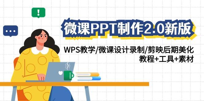 (9304期)微课PPT制作-2.0新版：WPS教学/微课设计录制/剪映后期美化/教程+工具+素材-Ai创业网