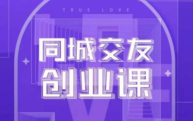 同城交友创业课，和你分享如何在你的城市，进行一场同城交友创业-Ai创业网