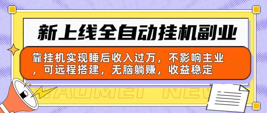 新上线全自动挂机副业：靠挂机实现睡后收入过万，不影响主业可远程搭建...-Ai创业网