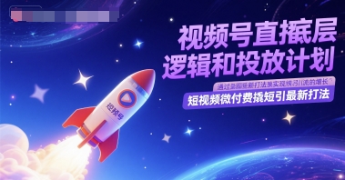 视频号直播底层逻辑和投放计划，短视频微付费撬短引最新打法-Ai创业网