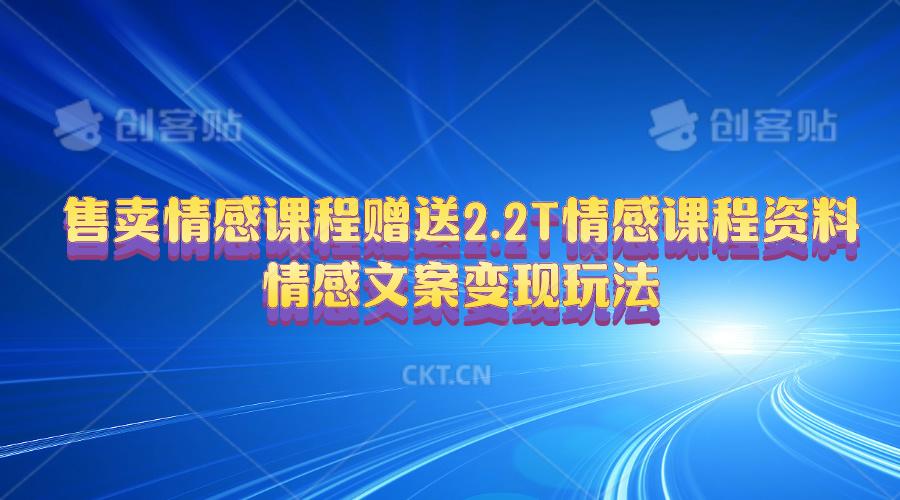 售卖情感课程，赠送2.2T情感课程资料，情感文案变现玩法-Ai创业网