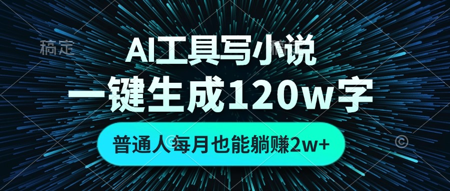 AI工具写小说，一键生成120万字，普通人每月也能躺赚2w+-Ai创业网