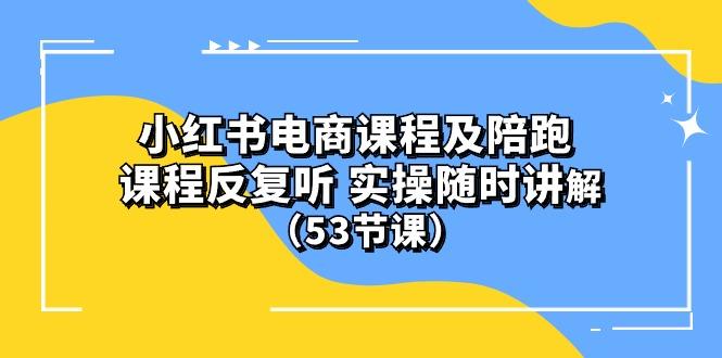 小红书电商课程陪跑课 课程反复听 实操随时讲解 (53节课-Ai创业网