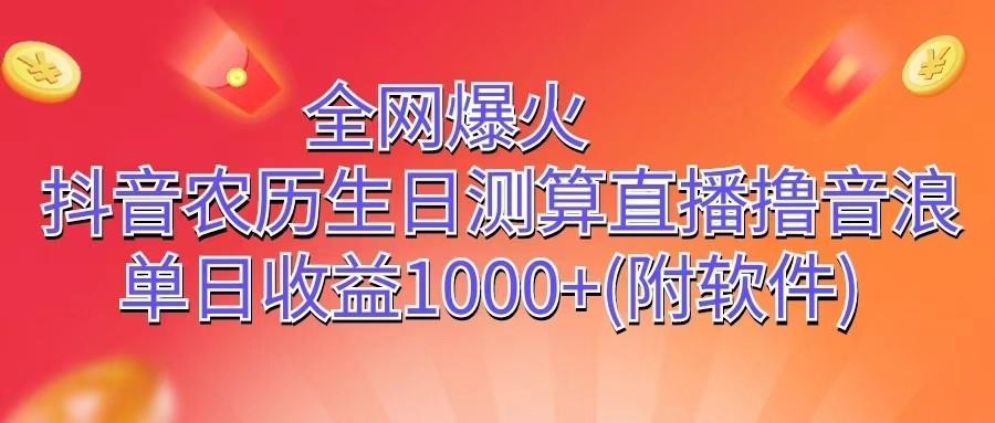 全网爆火，抖音农历生日测算直播撸音浪，单日收益1000+-Ai创业网
