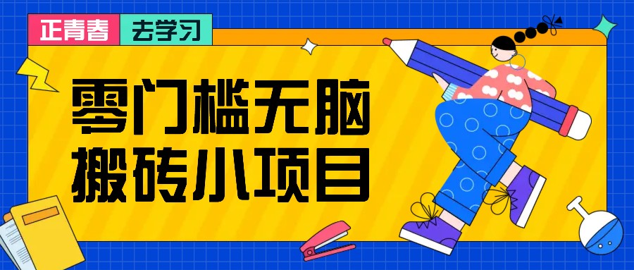 零门槛无脑搬砖小项目，花点时间一个月多收入1-2K，绝对适合新手操作！-Ai创业网
