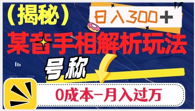 日入300+的，抖音手相解析玩法，号称0成本月入过万（揭秘）-Ai创业网