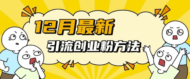 12月最新引流创业粉方法，方法非常简单，适用于多平台-Ai创业网