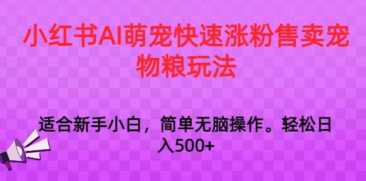 小红书AI萌宠快速涨粉售卖宠物粮玩法，日入1000+【揭秘】-Ai创业网