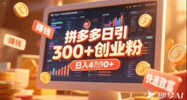 拼多多创业引流项目，每天吸引200+付费创业粉，实现日入多张+稳定收益-Ai创业网