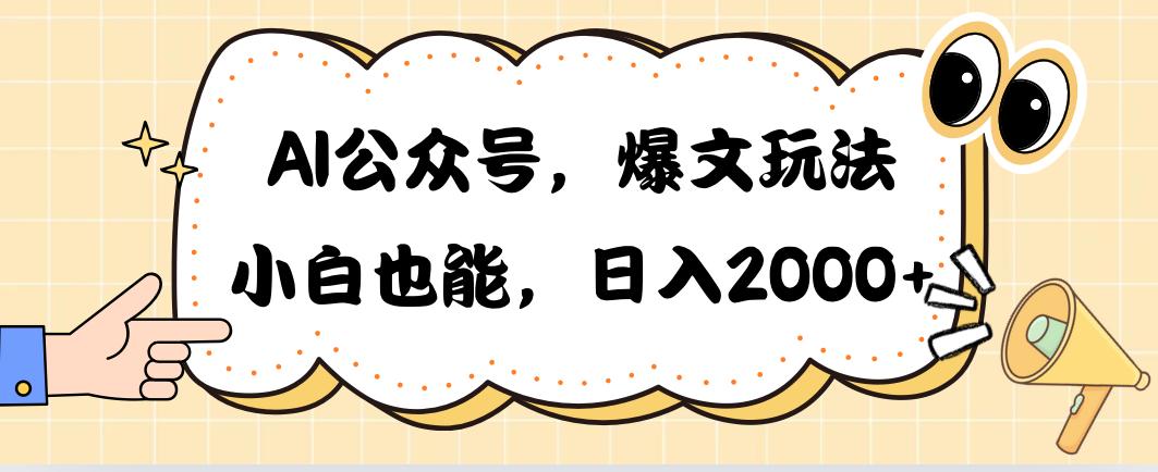 AI公众号，爆文玩法，小白也能，日入2000➕-Ai创业网