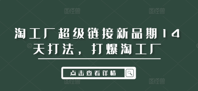 淘工厂超级链接新品期14天打法，打爆淘工厂-Ai创业网