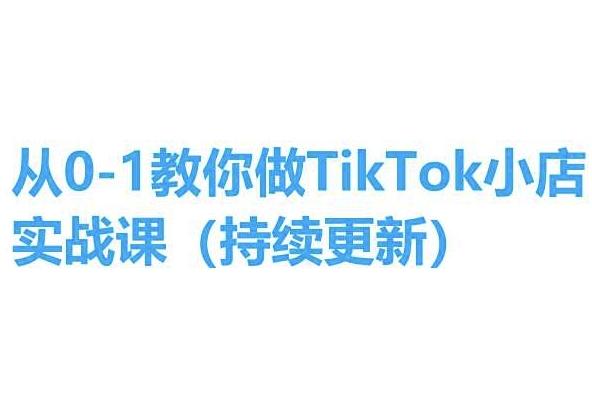 从0-1教你做TikTok小店实操课(持续更新)，手把手教你，简单易学-Ai创业网