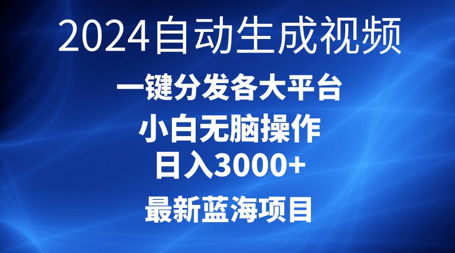 2024最新蓝海项目AI一键生成爆款视频分发各大平台轻松日入3000+，小白…-Ai创业网