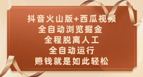 抖音火山版+西瓜视频双平台，全自动浏览掘金 ，全程脱离人工，全自动运行，挣米就是如此轻松【揭秘】-Ai创业网