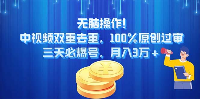 无脑操作!中视频双重去重，100%原创过审，三天必爆号，月入3万+-Ai创业网