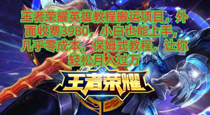 王者荣耀英雄教程搬运项目，小白也能上手，几乎零成本，保姆式教程-Ai创业网