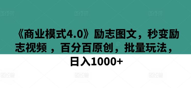 《商业模式4.0》励志图文，秒变励志视频 ，百分百原创，批量玩法，日入1000+【揭秘】-Ai创业网