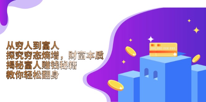 从穷人到富人：探究穷态熵增，财富本质，揭秘富人赚钱秘籍，教你轻松翻身-Ai创业网