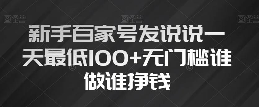 新手百家号发说说一天最低100+无门槛谁做谁挣钱-Ai创业网