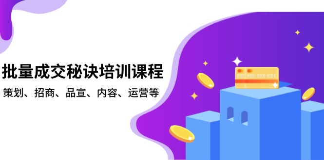 批量成交秘诀培训课程，策划、招商、品宣、内容、运营等-Ai创业网