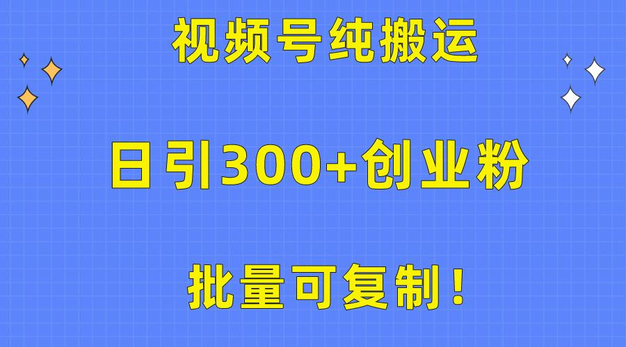 批量可复制！视频号纯搬运日引300+创业粉教程！-Ai创业网