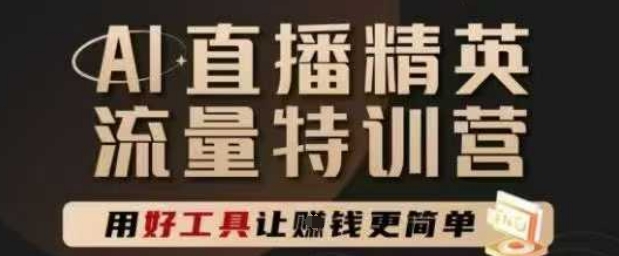 AI直播精英官方特训营，直播底层逻辑和ai实操技巧，用好工具让挣米更简单-Ai创业网