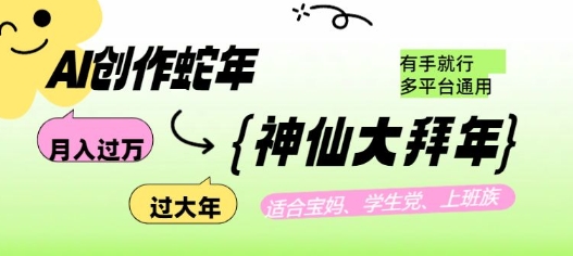AI创作蛇年各路神仙大拜年，月入过万，有手就行，多平台通用！-Ai创业网