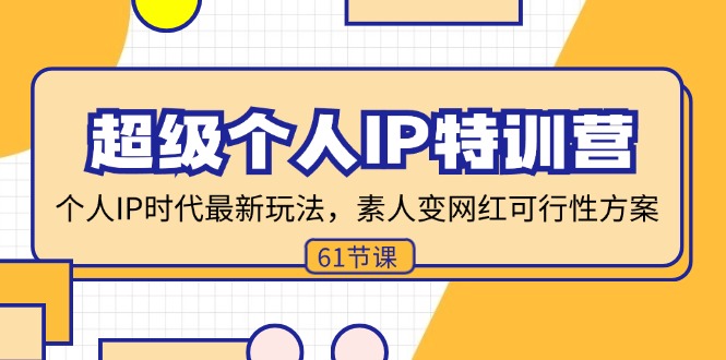 超级个人IP特训营，个人IP时代才最新玩法，素人变网红可行性方案 (61节-Ai创业网
