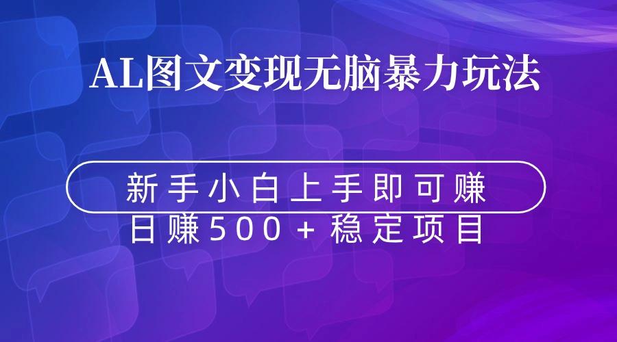 无脑暴力Al图文变现  上手即赚  日赚500＋-Ai创业网