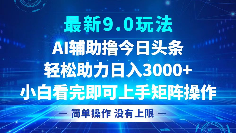 今日头条最新9.0玩法，轻松矩阵日入3000+-Ai创业网