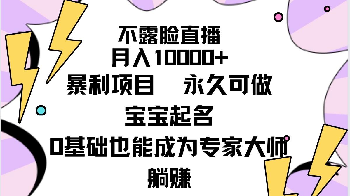 (9326期)不露脸直播，月入10000+暴利项目，永久可做，宝宝起名(详细教程+软件)-Ai创业网