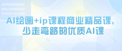 AI绘画+ip课程商业精品课，少走弯路的优质AI课-Ai创业网